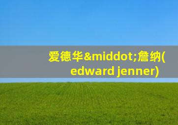 爱德华·詹纳(edward jenner)